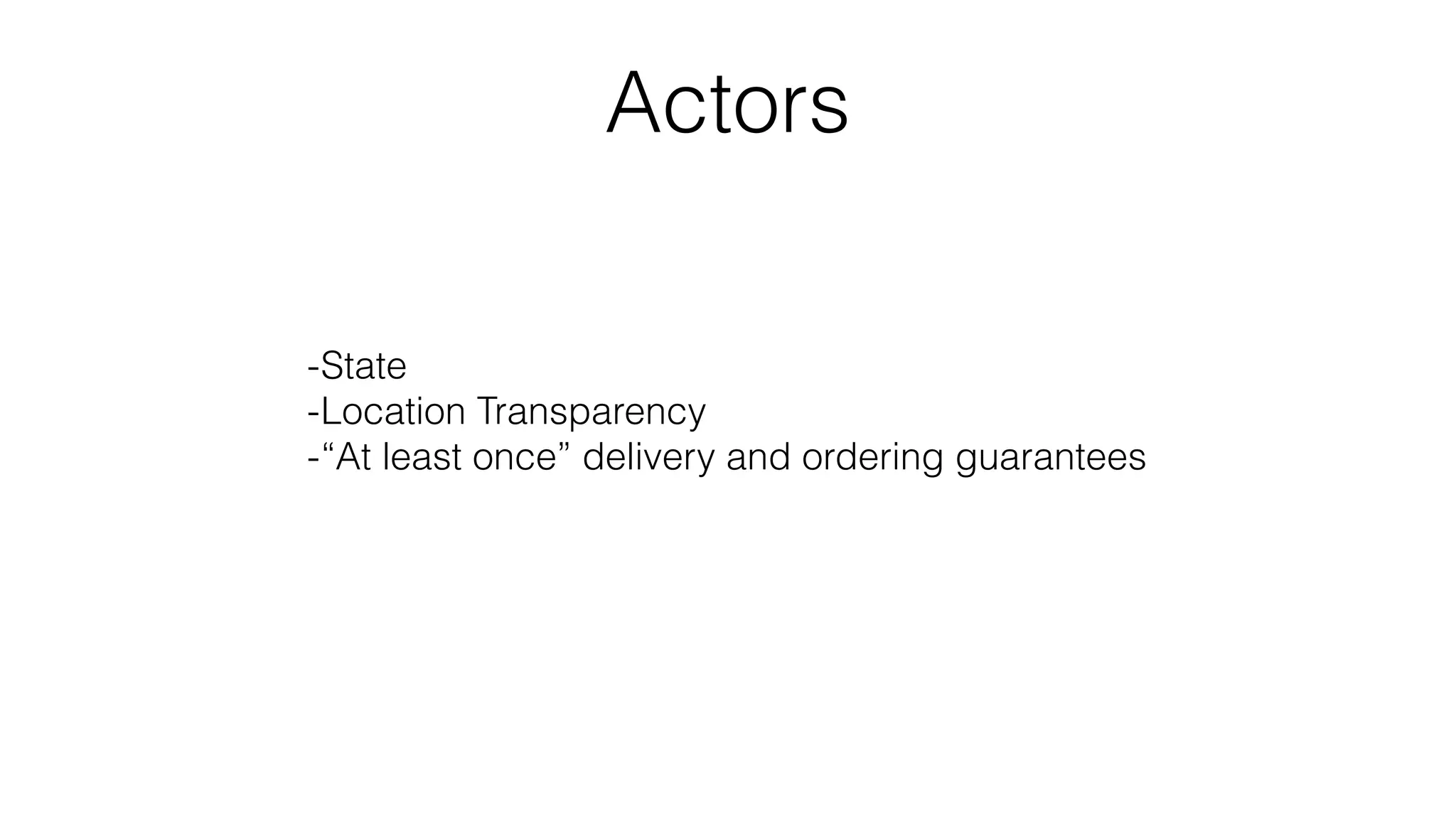 Actors
-State
-Location Transparency
-“At least once” delivery and ordering guarantees
 