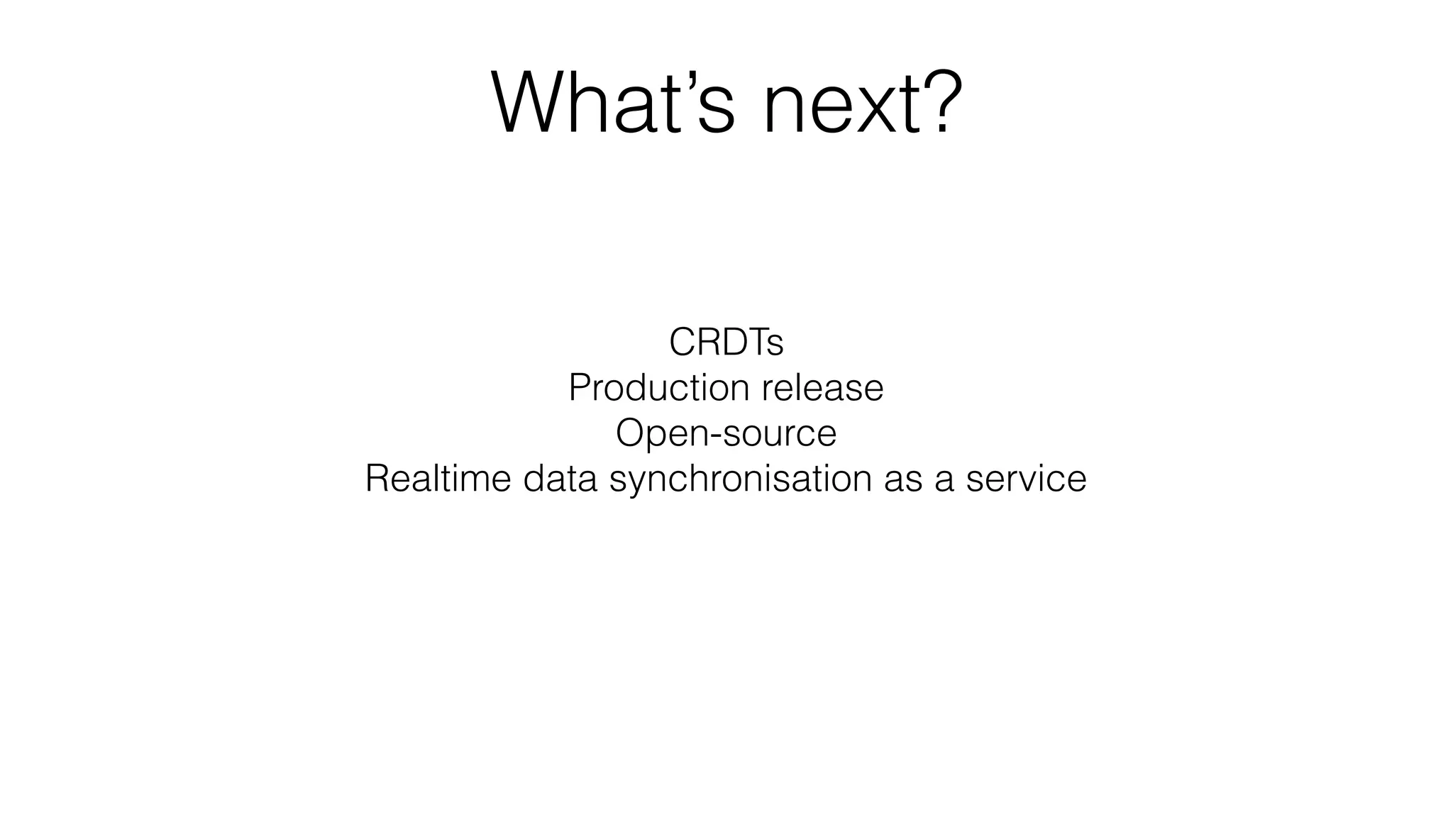 What’s next?
CRDTs
Production release
Open-source
Realtime data synchronisation as a service
 