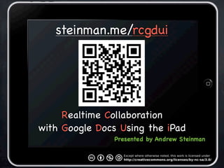 steinman.me/rcgdui




     Realtime Collaboration
with Google Docs Using the iPad
                Presented by Andrew Steinman
 
