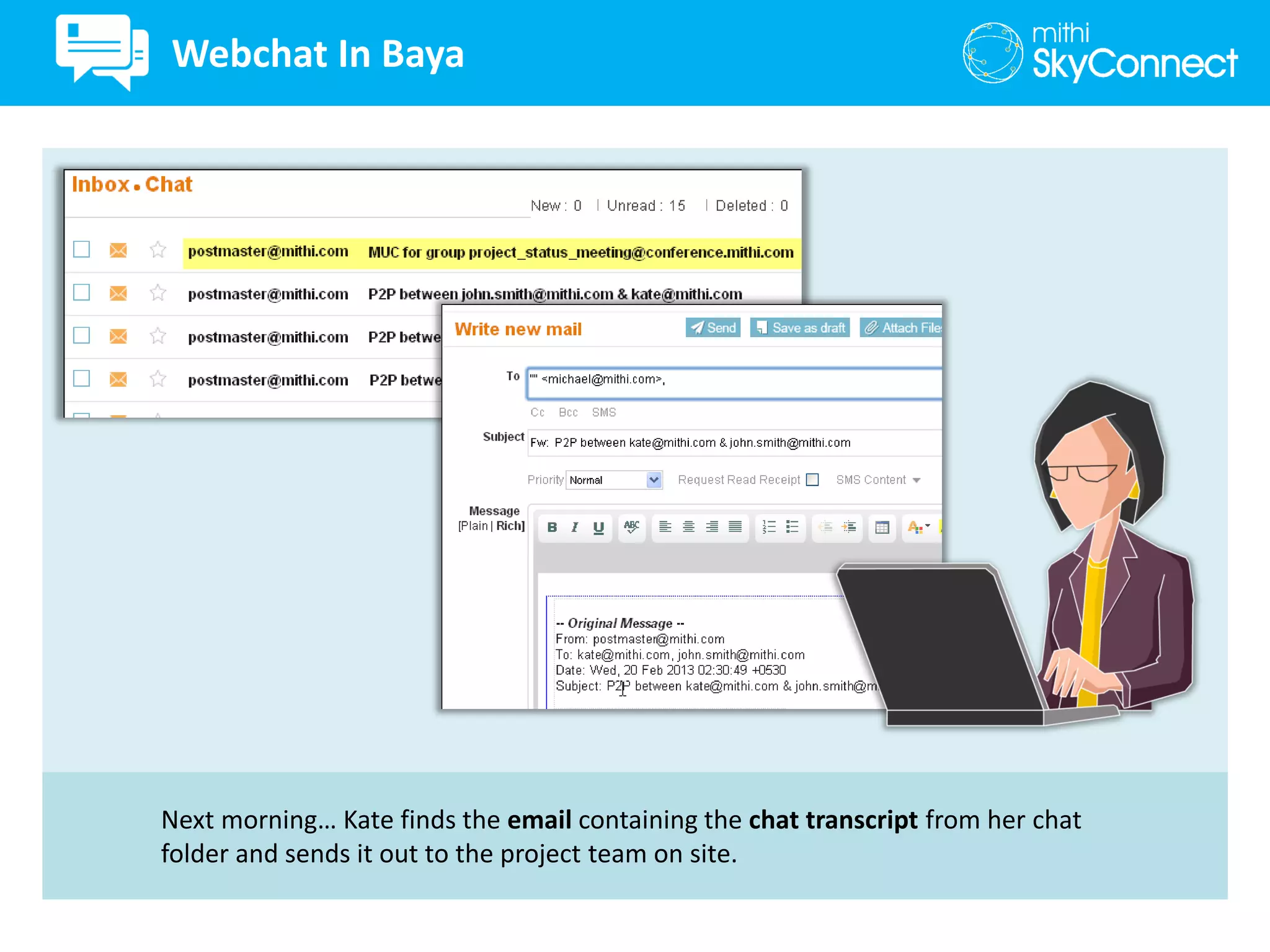 Next morning… Kate finds the email containing the chat transcript from her chat
folder and sends it out to the project team on site.
Webchat In Baya
 