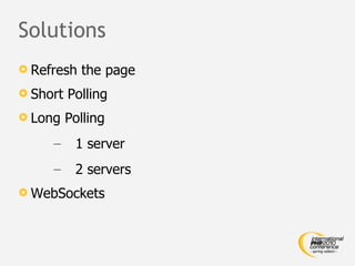 Solutions Refresh the page Short Polling Long Polling 1 server 2 servers WebSockets 
