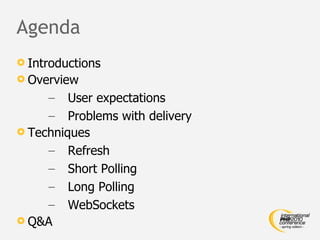 Agenda Introductions Overview User expectations Problems with delivery Techniques Refresh Short Polling Long Polling WebSockets Q&A 