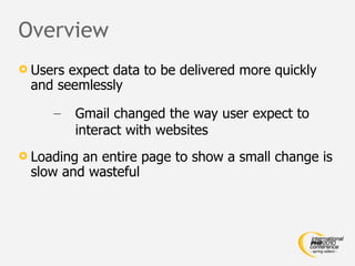 Overview <ul><li>Users expect data to be delivered more quickly and seemlessly </li></ul><ul><ul><li>Gmail changed the way...