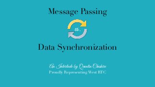 Message Passing
vs.
Data Synchronization
An Interlude by Quentin Cheshire
Proudly Representing West RTC

 