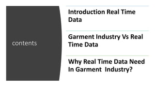 contents
Introduction Real Time
Data
Garment Industry Vs Real
Time Data
Why Real Time Data Need
In Garment Industry?
 