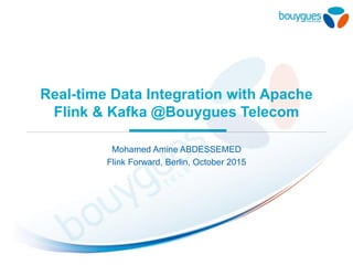 Real-time Data Integration with Apache
Flink & Kafka @Bouygues Telecom
Mohamed Amine ABDESSEMED
Flink Forward, Berlin, October 2015
 