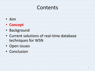 Contents
• Aim
• Concept
• Background
• Current solutions of real-time database
  techniques for WSN
• Open issues
• Conclusion


                                            4
 