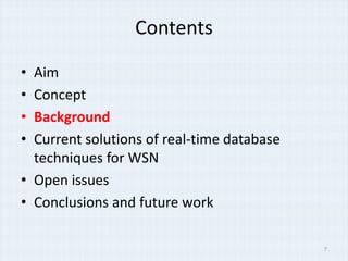 Contents

• Aim
• Concept
• Background
• Current solutions of real-time database
  techniques for WSN
• Open issues
• Conclusions and future work

                                            7
 
