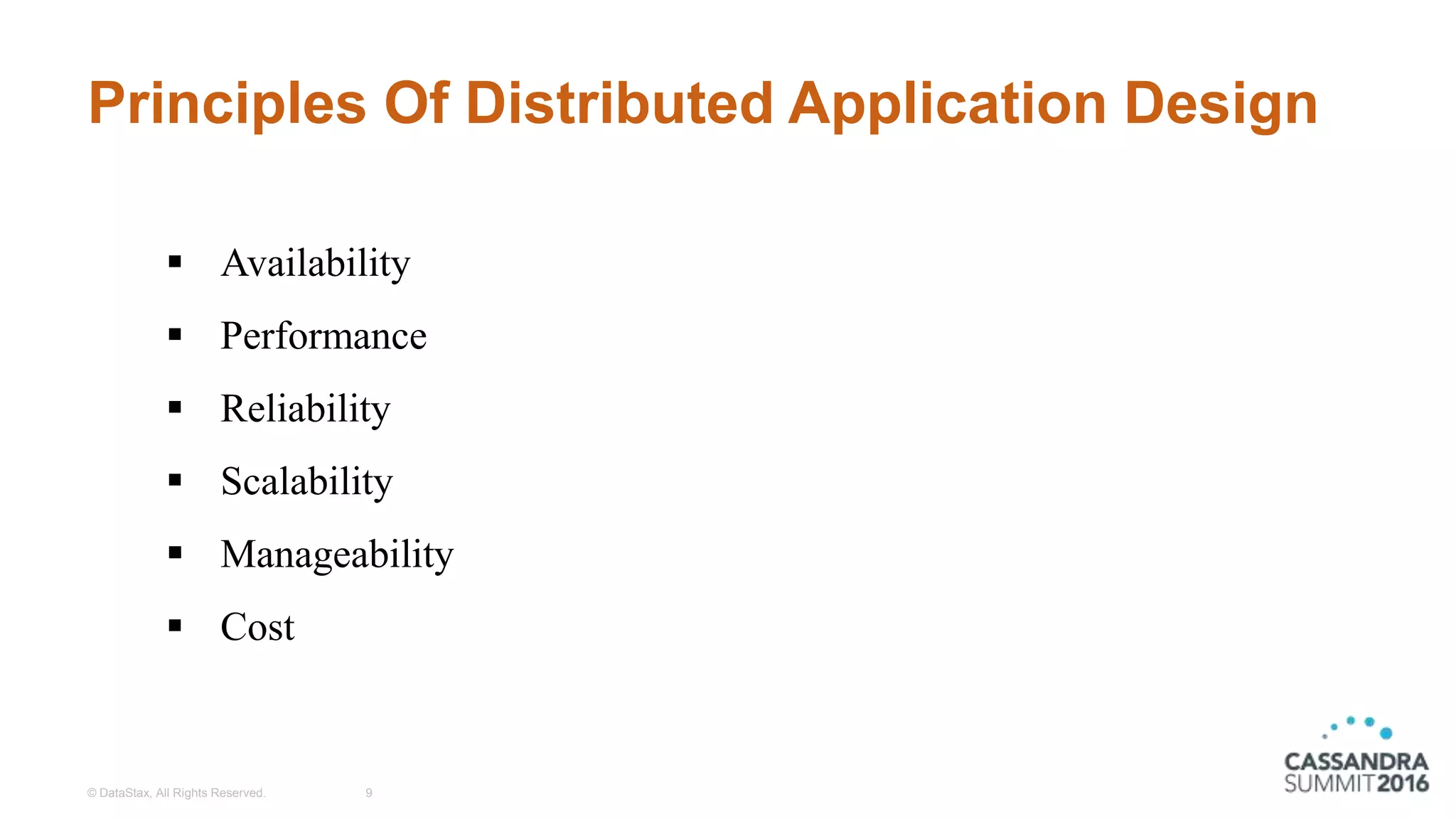 Principles Of Distributed Application Design
© DataStax, All Rights Reserved. 9
 Availability
 Performance
 Reliability
 Scalability
 Manageability
 Cost
 