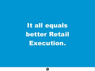 It all equals
better Retail
Execution.
 