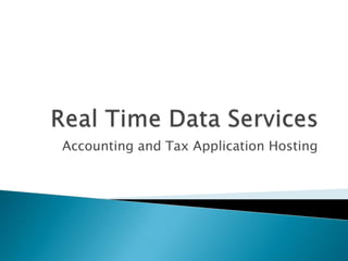 Real Time Data Services  Accounting and Tax Application Hosting  