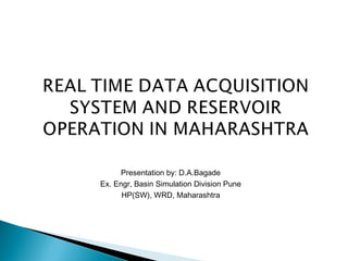 Presentation by: D.A.Bagade
Ex. Engr, Basin Simulation Division Pune
HP(SW), WRD, Maharashtra
 