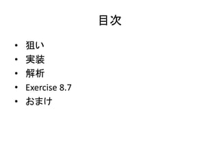 目次
•   狙い
•   実装
•   解析
•   Exercise 8.7
•   おまけ
 