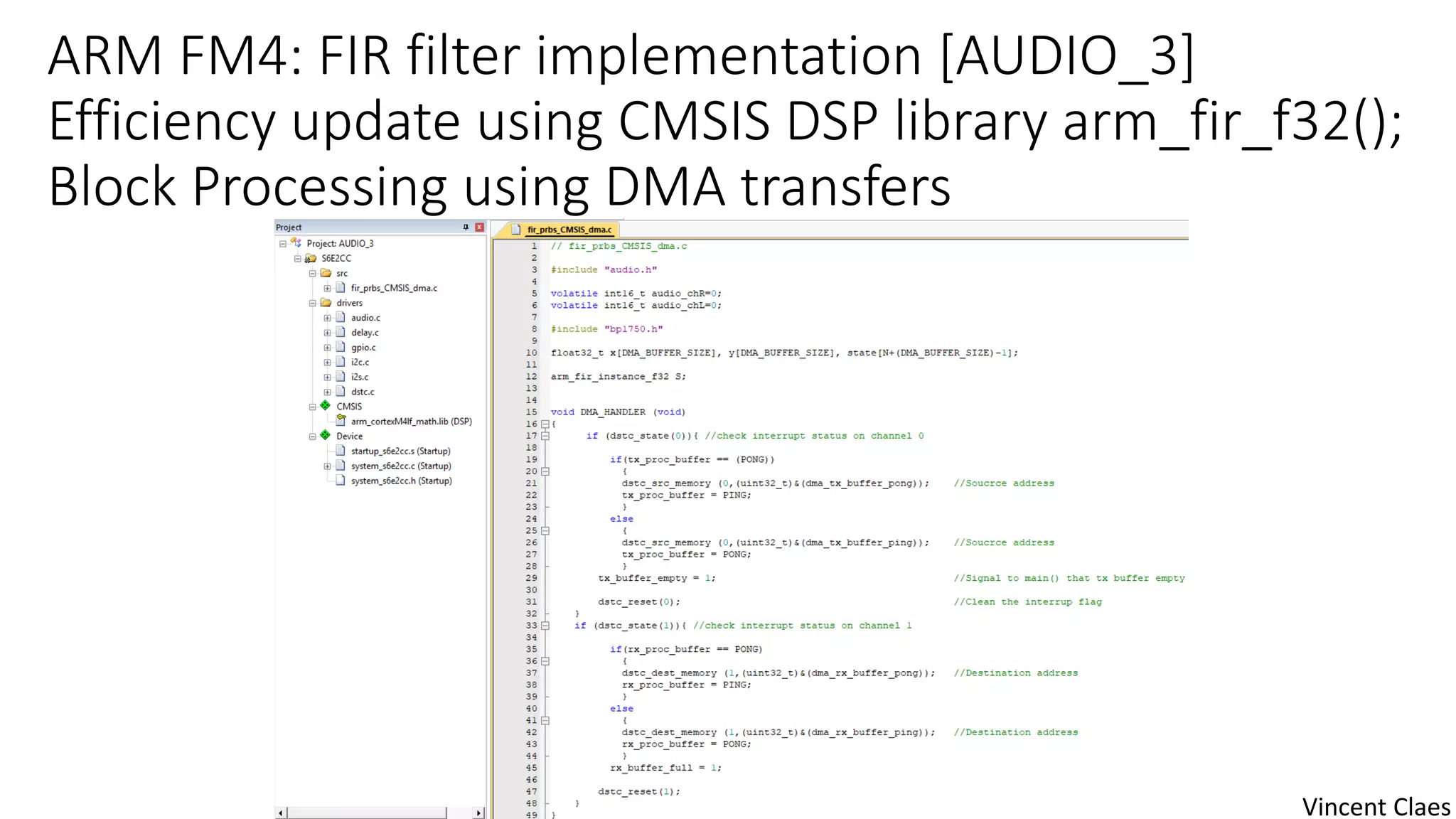 ARM FM4: FIR filter implementation [AUDIO_3]
Efficiency update using CMSIS DSP library arm_fir_f32();
Block Processing using DMA transfers
Vincent Claes
 