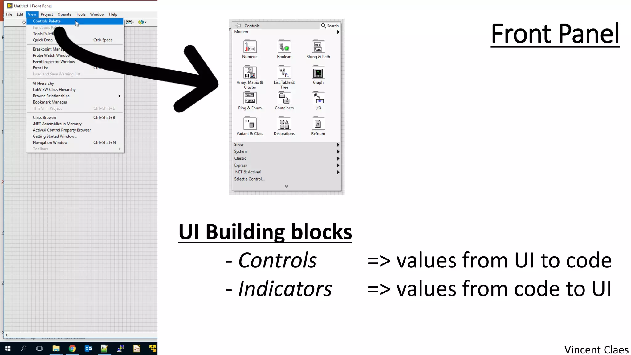 Front Panel
UI Building blocks
- Controls => values from UI to code
- Indicators => values from code to UI
Vincent Claes
 