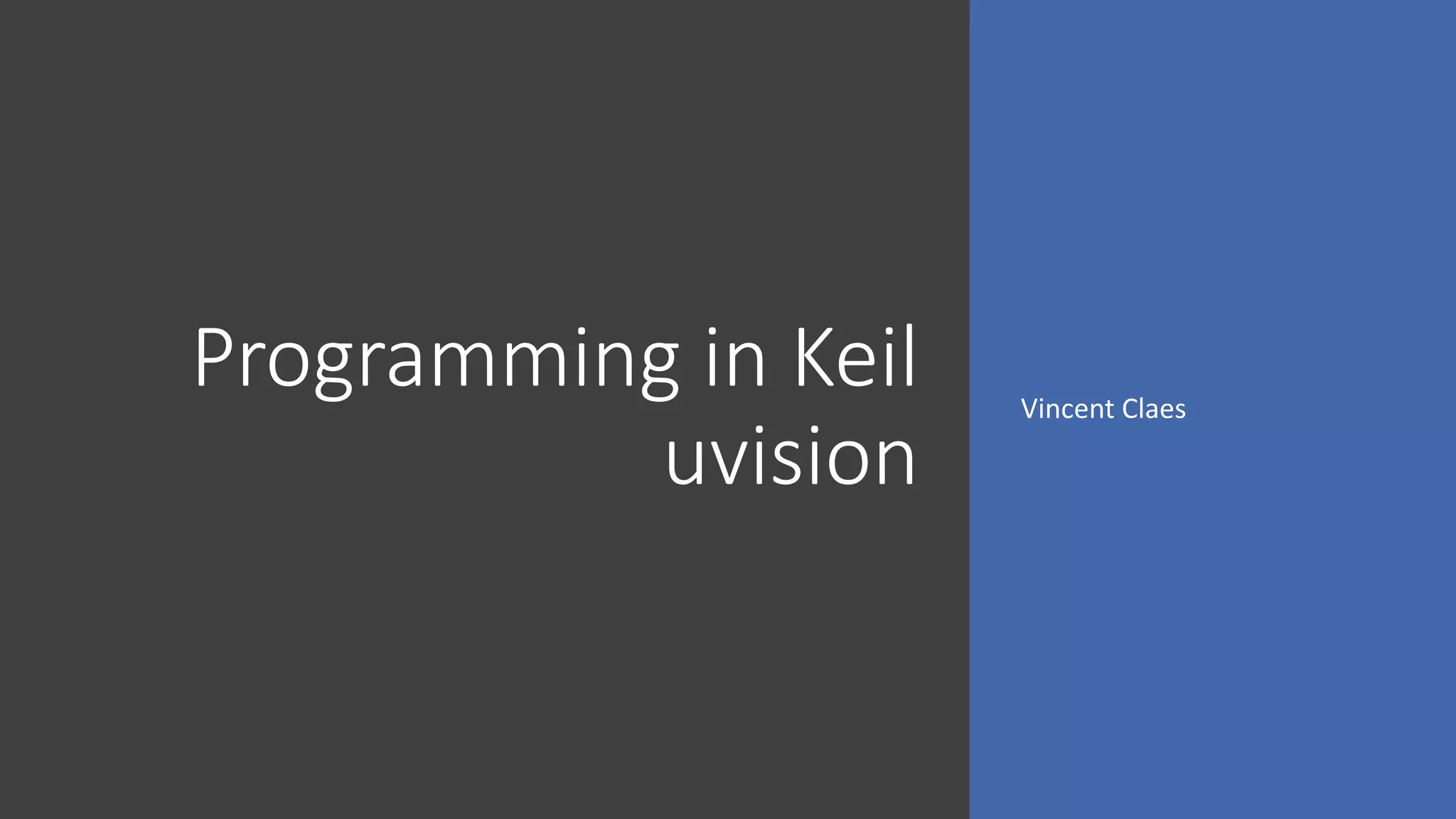 Programming in Keil
uvision
Vincent Claes
 