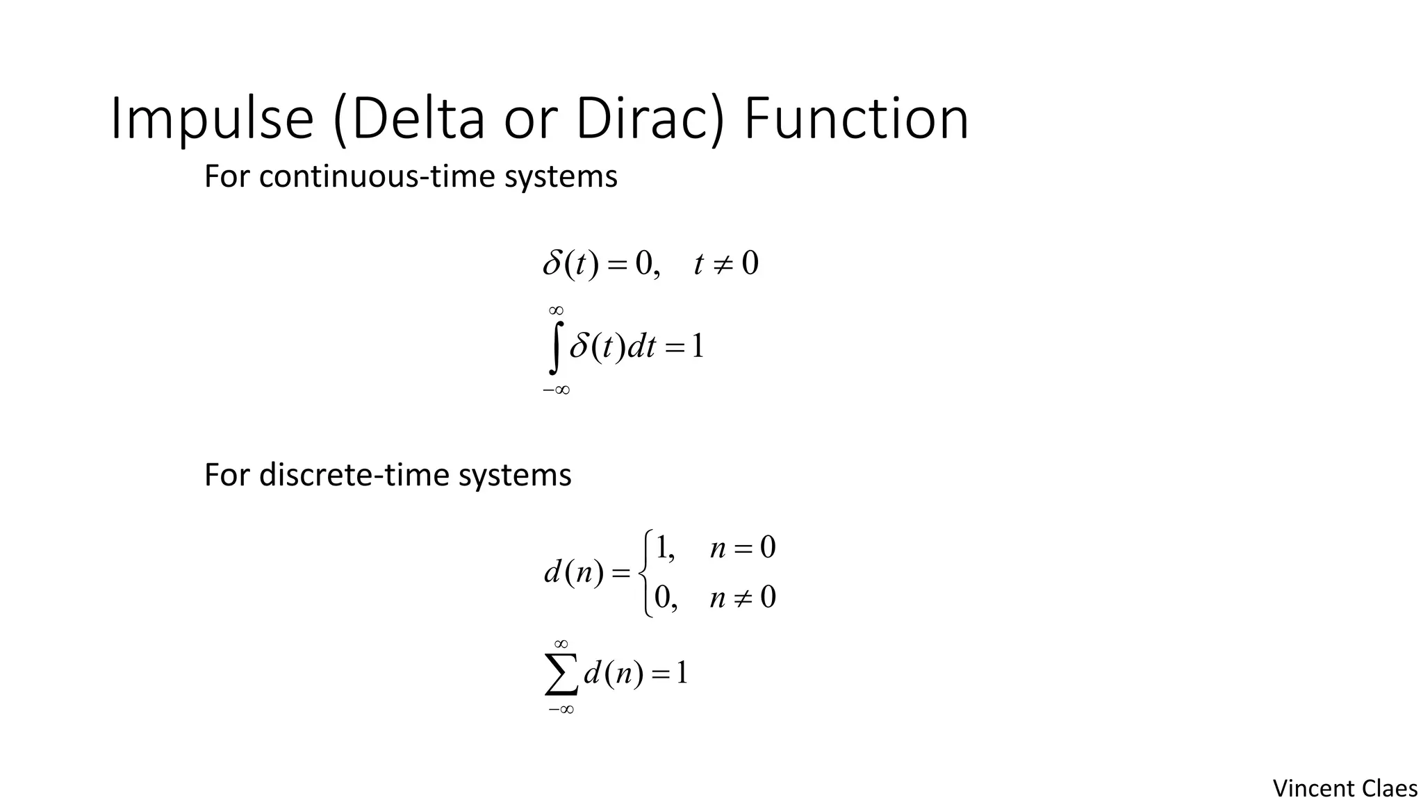 Impulse (Delta or Dirac) Function
For continuous-time systems
For discrete-time systems
1)(
0,0)(





dtt
tt












1)(
0,0
0,1
)(
nd
n
n
nd
Vincent Claes
 