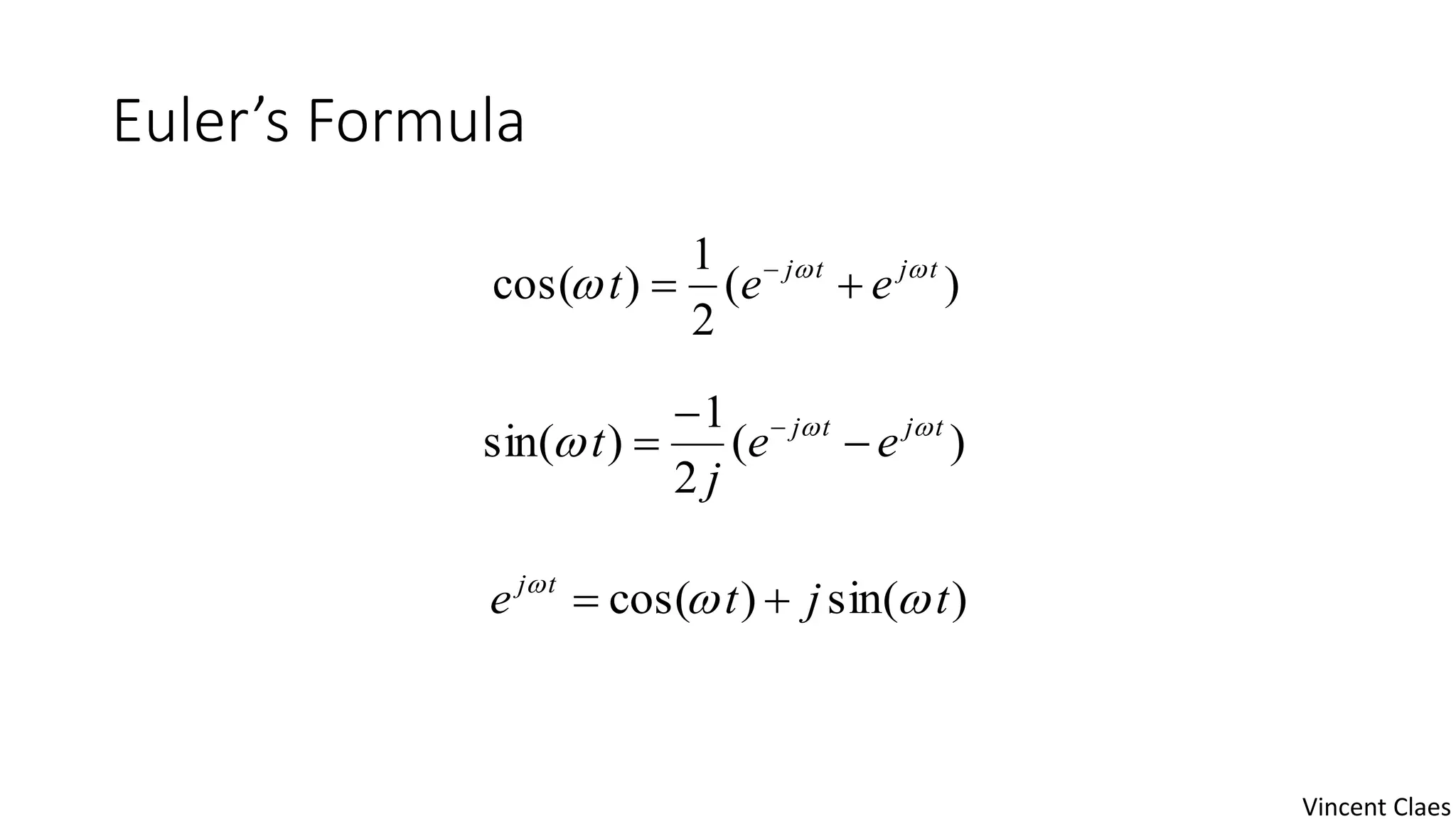 Euler’s Formula
)(
2
1
)sin( tjtj
ee
j
t 
 

 
)sin()cos( tjte tj


)(
2
1
)cos( tjtj
eet 
  
Vincent Claes
 