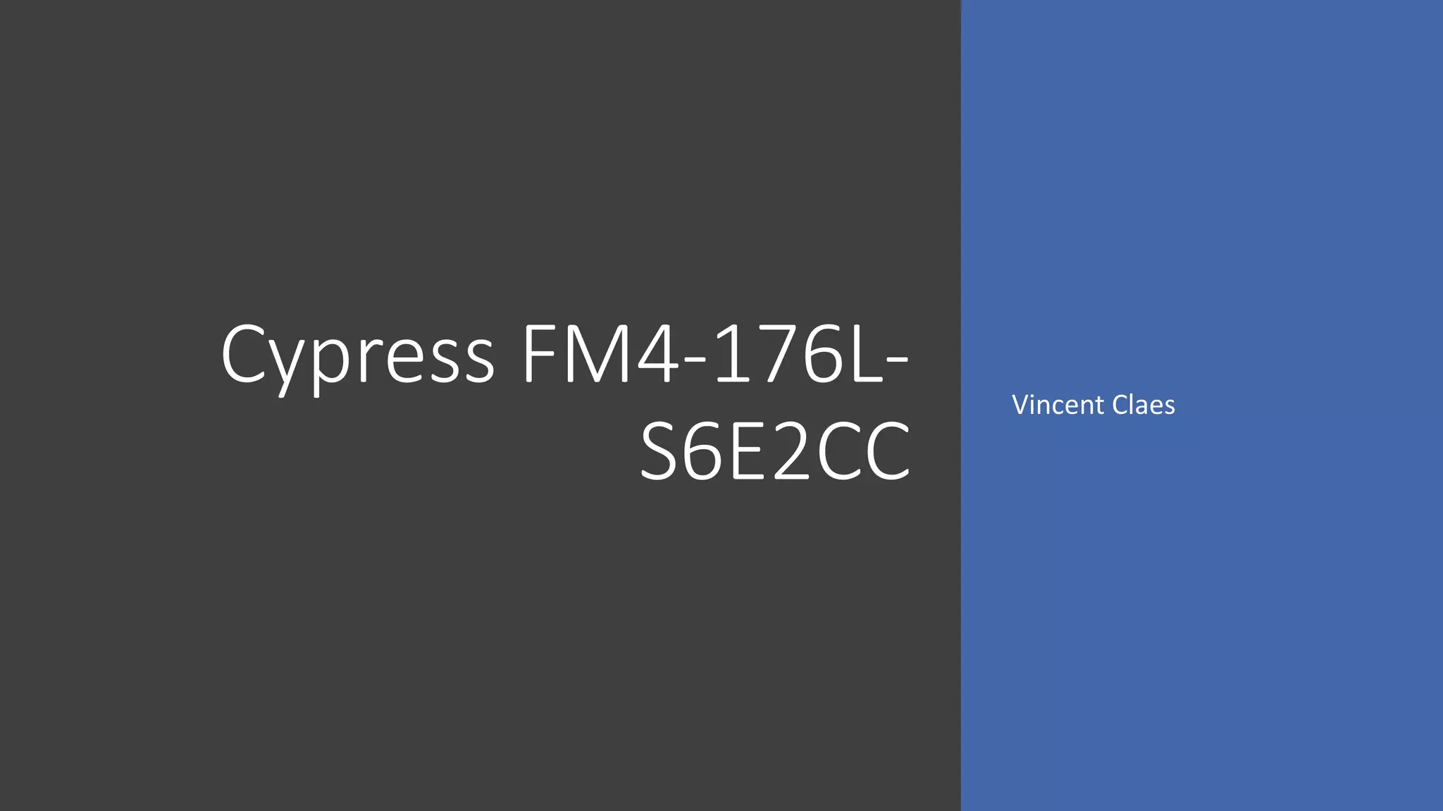 Cypress FM4-176L-
S6E2CC
Vincent Claes
 