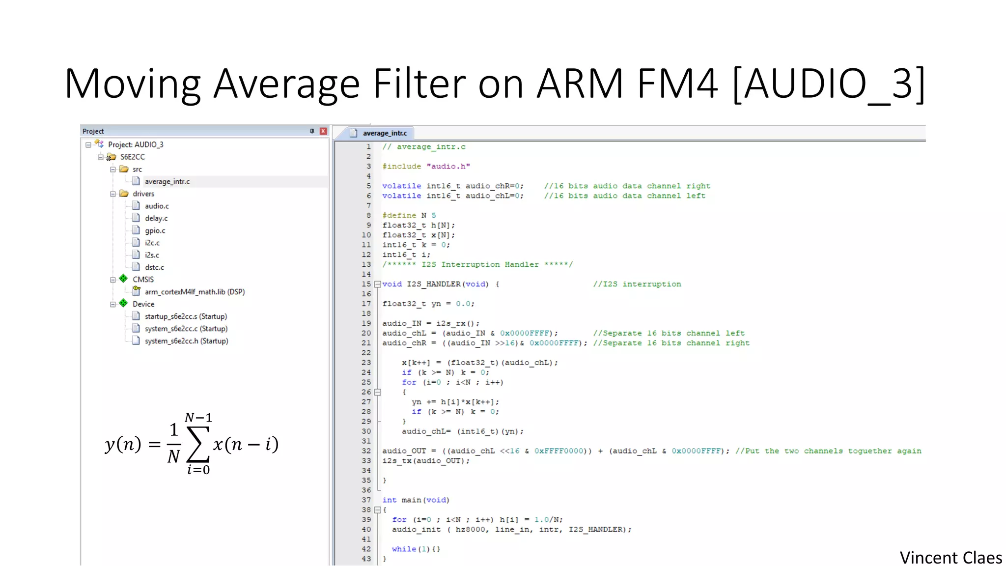 Moving Average Filter on ARM FM4 [AUDIO_3]
𝑦 𝑛 =
1
𝑁
𝑖=0
𝑁−1
𝑥(𝑛 − 𝑖
Vincent Claes
 