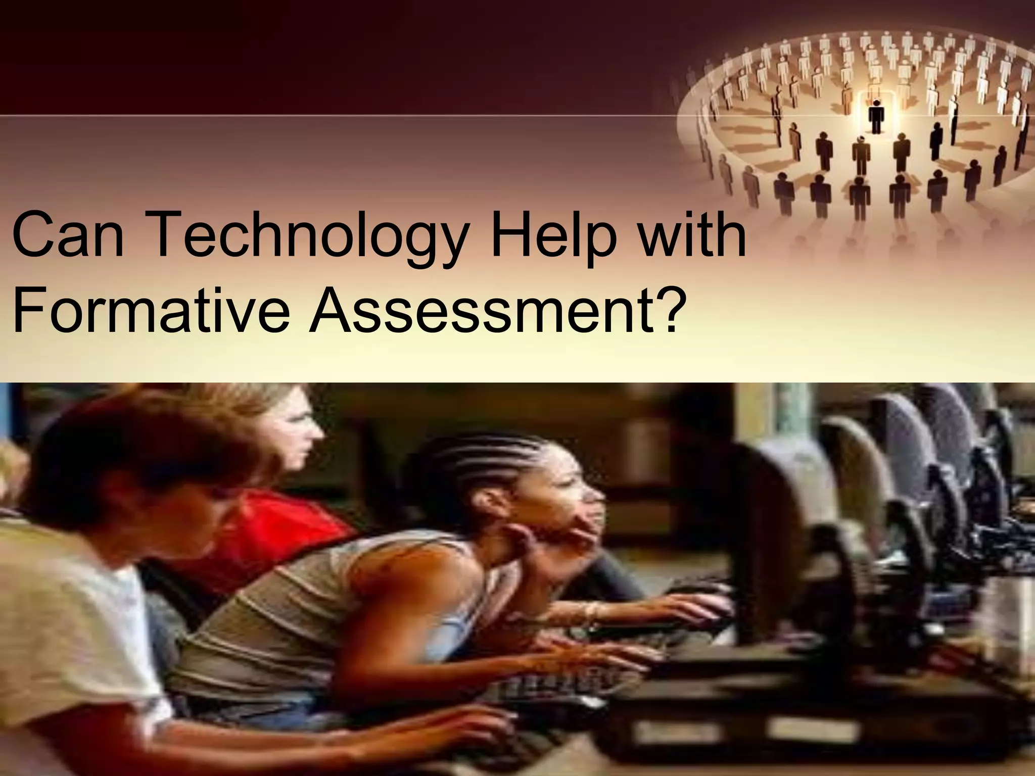Can Technology Help with
Formative Assessment?
44
 