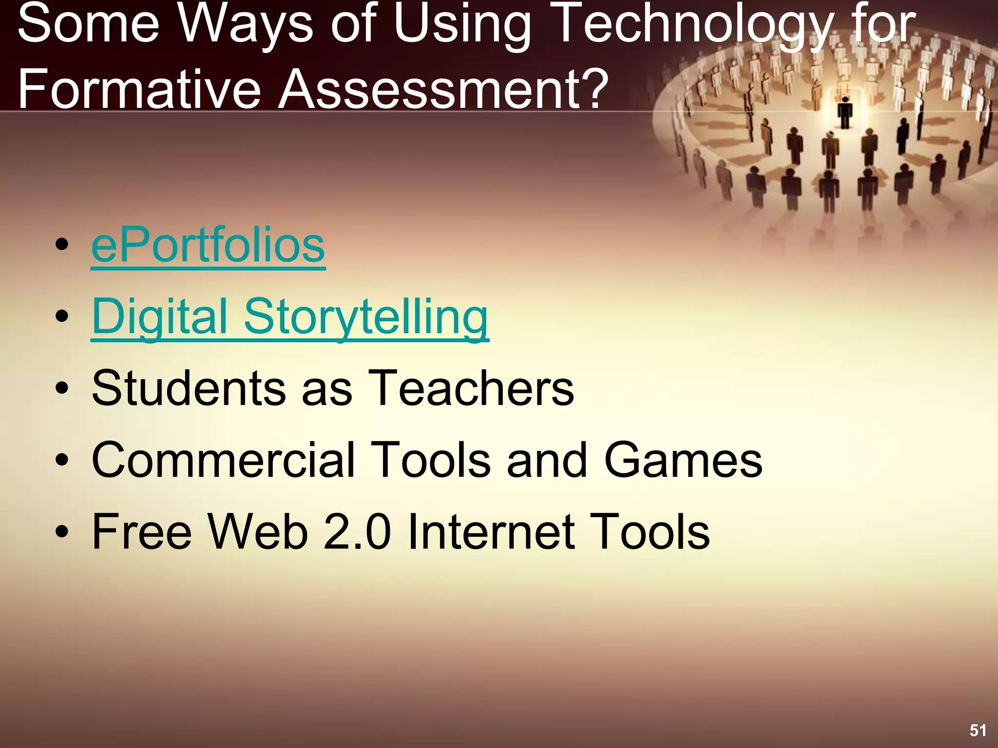 Some Ways of Using Technology for
Formative Assessment?
• ePortfolios
• Digital Storytelling
• Students as Teachers
• Commercial Tools and Games
• Free Web 2.0 Internet Tools
51
 
