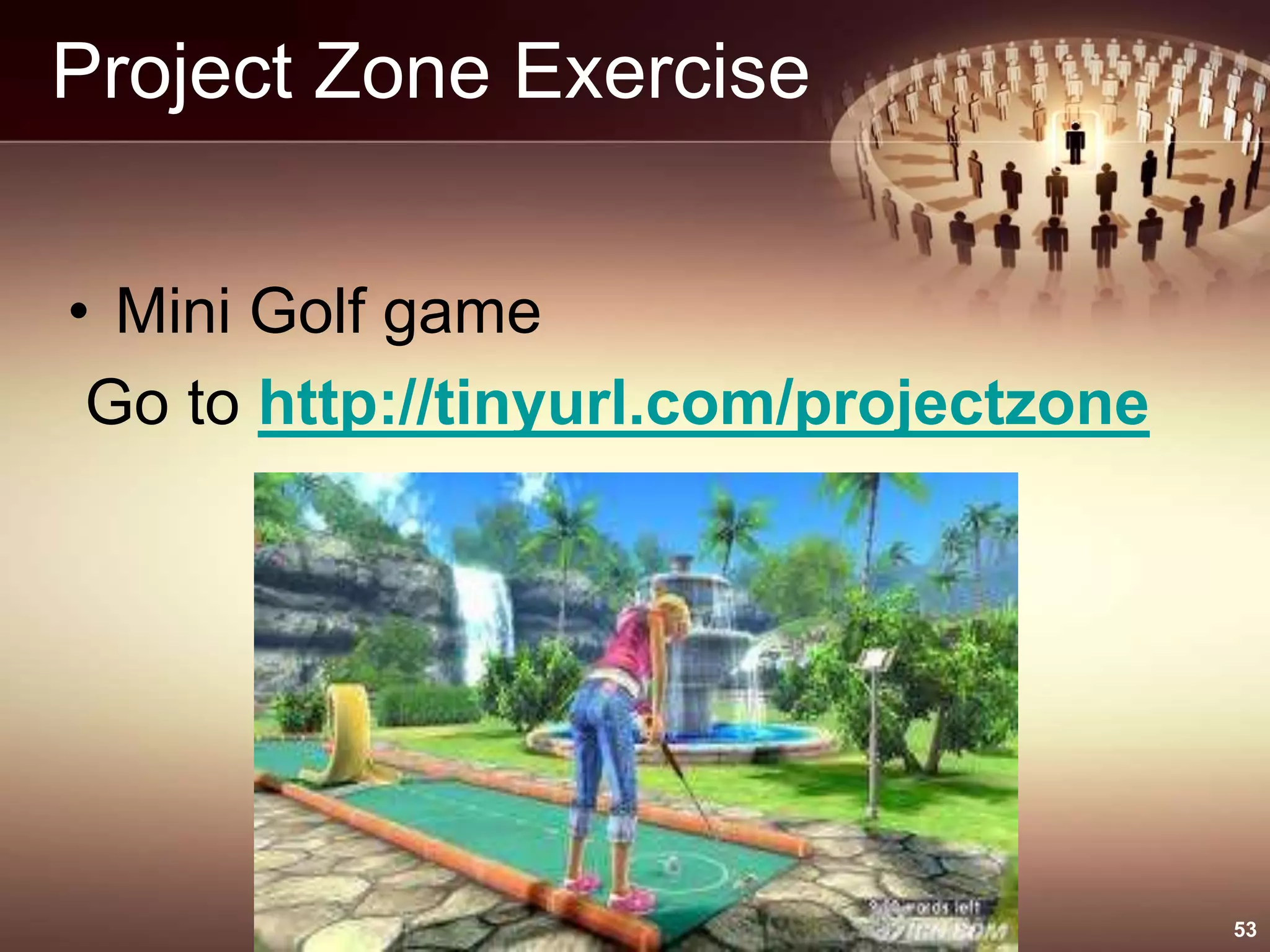 Project Zone Exercise
• Mini Golf game
Go to http://tinyurl.com/projectzone
53
 
