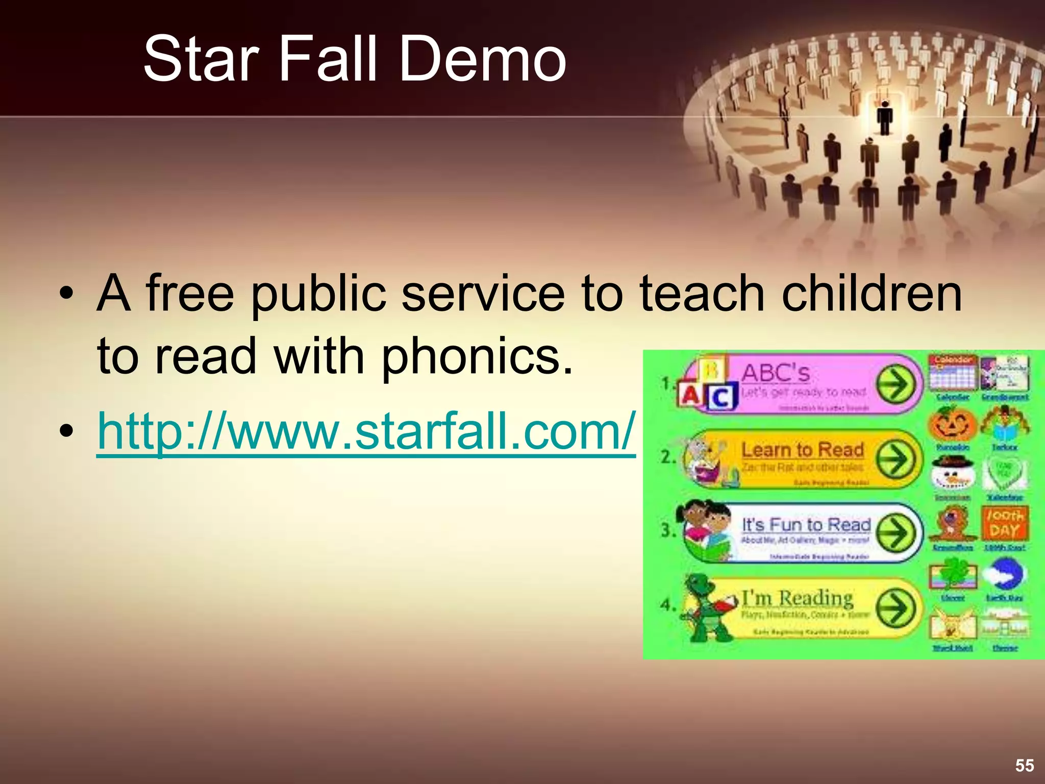 Star Fall Demo
• A free public service to teach children
to read with phonics.
• http://www.starfall.com/
55
 