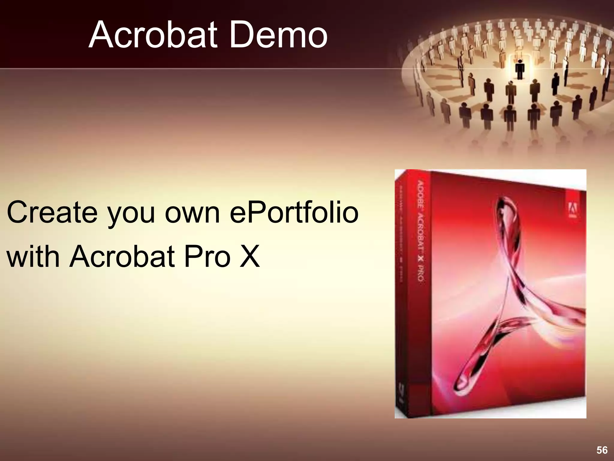 Acrobat Demo
Create you own ePortfolio
with Acrobat Pro X
56
 