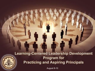 Learning-Centered Leadership Development
Program for
Practicing and Aspiring Principals
August 8-10
 