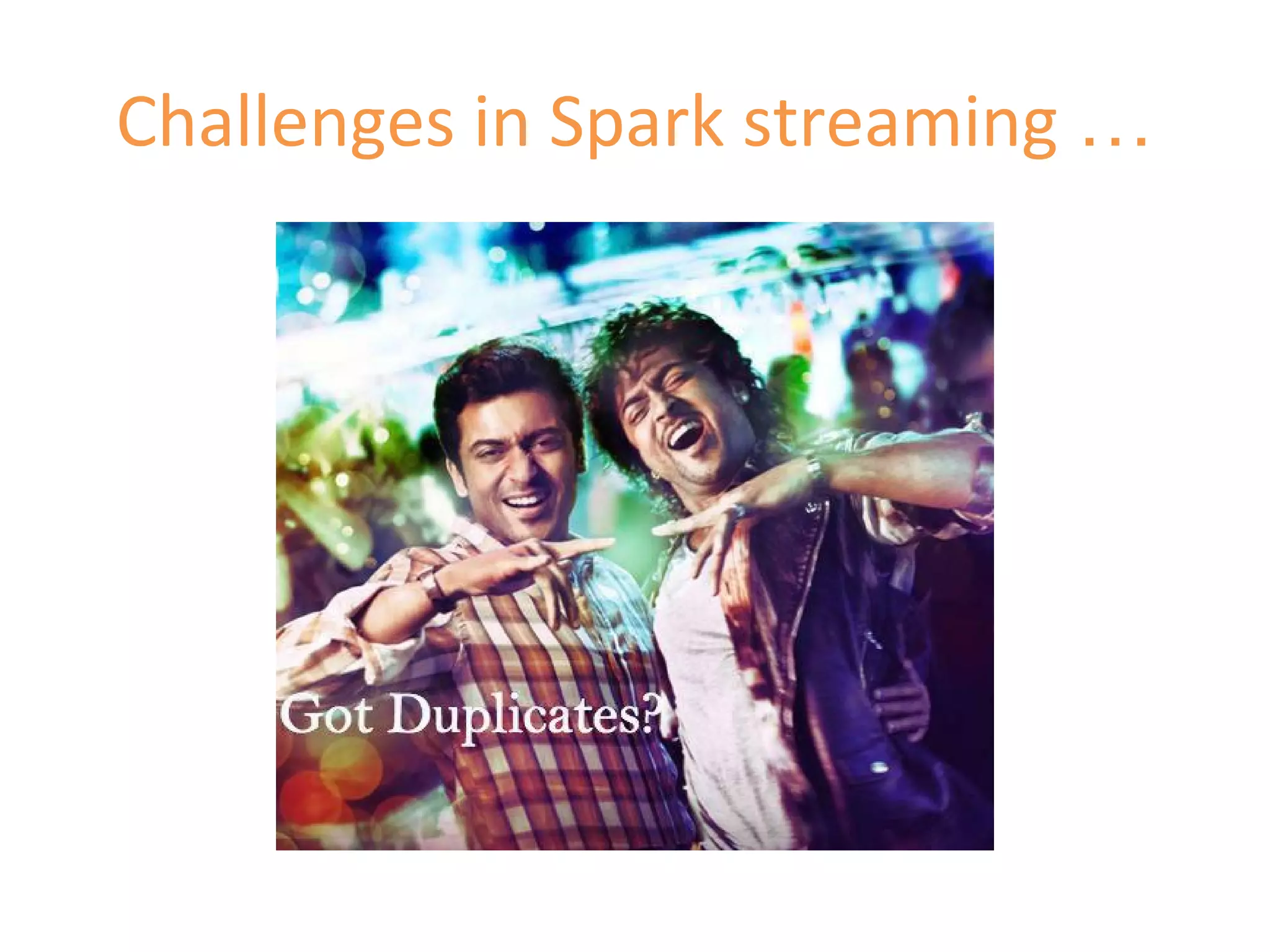 Challenges in Spark streaming …
 