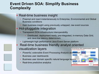 Event Driven SOA: Simplify Business
Complexity
•  Real-time business insight
•  Preempt and react instantaneously to Enter...