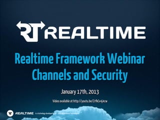 Realtime Framework Webinar
   Channels and Security
                                          January 17th, 2013
                             Video available at http://youtu.be/ZrfkCv4j4cw


    is a technology developed by IBT - Internet Business Technologies
 