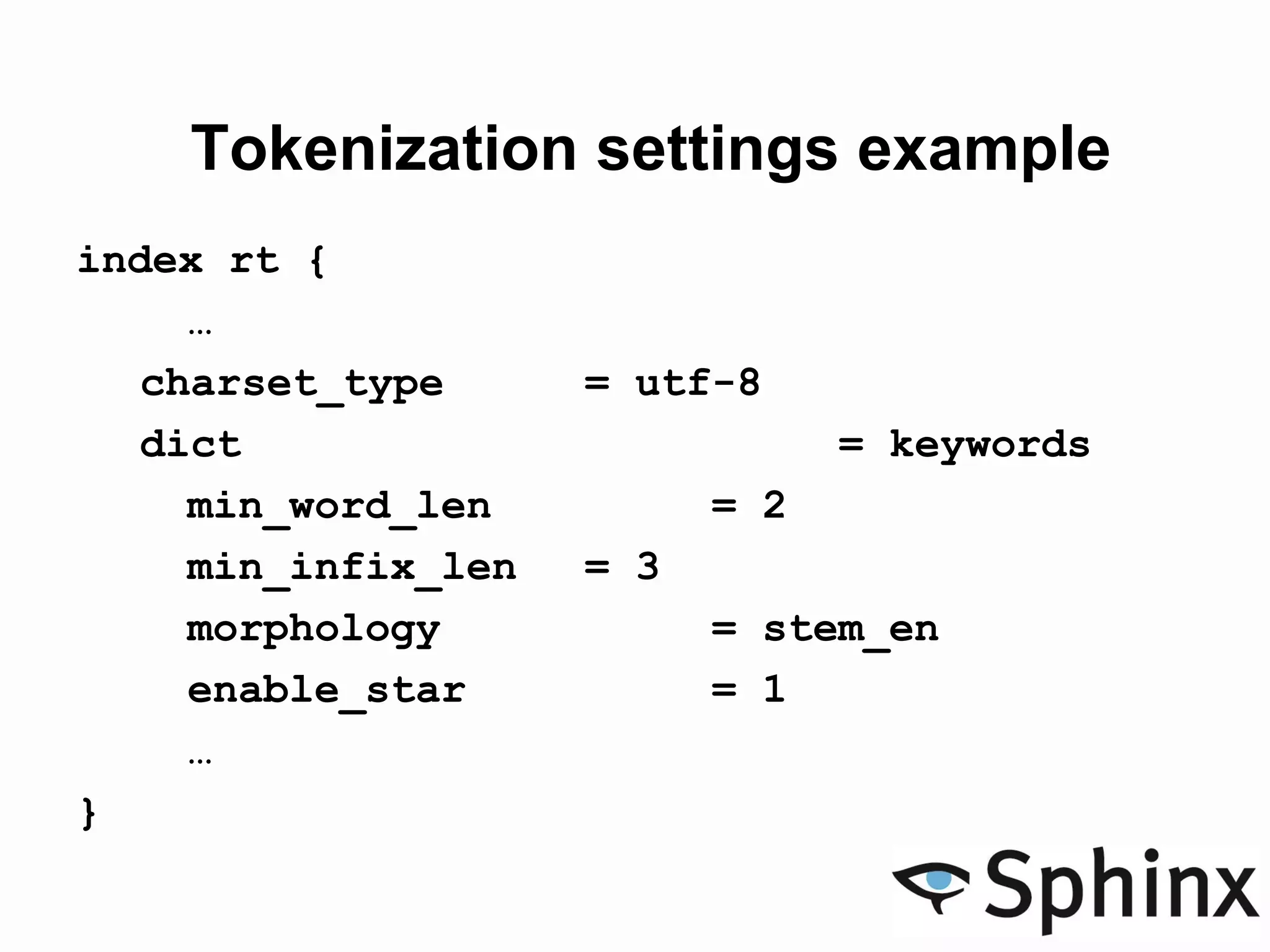 Tokenization settings example
index rt {
…
charset_type = utf-8
dict = keywords
min_word_len = 2
min_infix_len = 3
morphology = stem_en
enable_star = 1
…
}
 