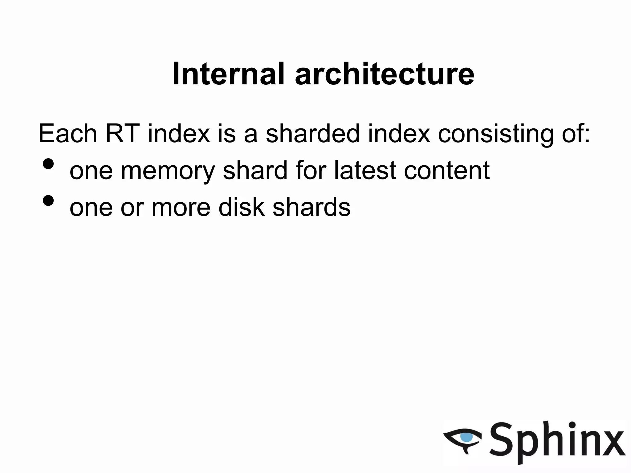 Internal architecture
Each RT index is a sharded index consisting of:
• one memory shard for latest content
• one or more disk shards
 