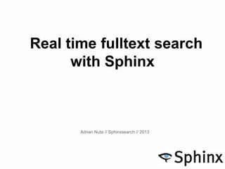 Real time fulltext search
with Sphinx
Adrian Nuta // Sphinxsearch // 2013
 