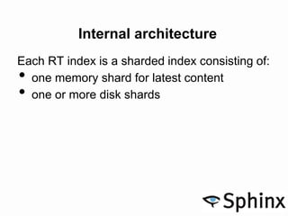 Internal architecture
Each RT index is a sharded index consisting of:
• one memory shard for latest content
• one or more disk shards
 