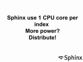 Sphinx use 1 CPU core per
index
More power?
Distribute!
 