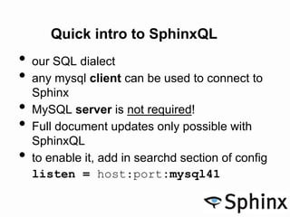 Quick intro to SphinxQL
• our SQL dialect
• any mysql client can be used to connect to
Sphinx
• MySQL server is not requir...