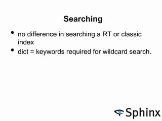 Searching
• no difference in searching a RT or classic
index
• dict = keywords required for wildcard search.
 