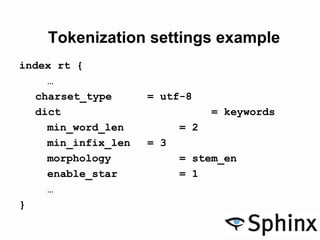 Tokenization settings example
index rt {
…
charset_type = utf-8
dict = keywords
min_word_len = 2
min_infix_len = 3
morphol...