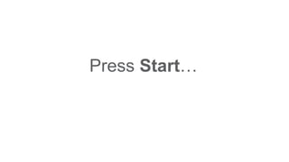 Press Start…
 