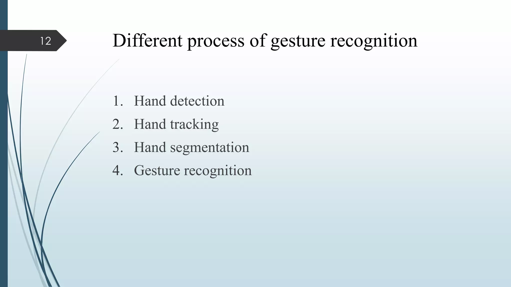 Different process of gesture recognition
1. Hand detection
2. Hand tracking
3. Hand segmentation
4. Gesture recognition
12
 