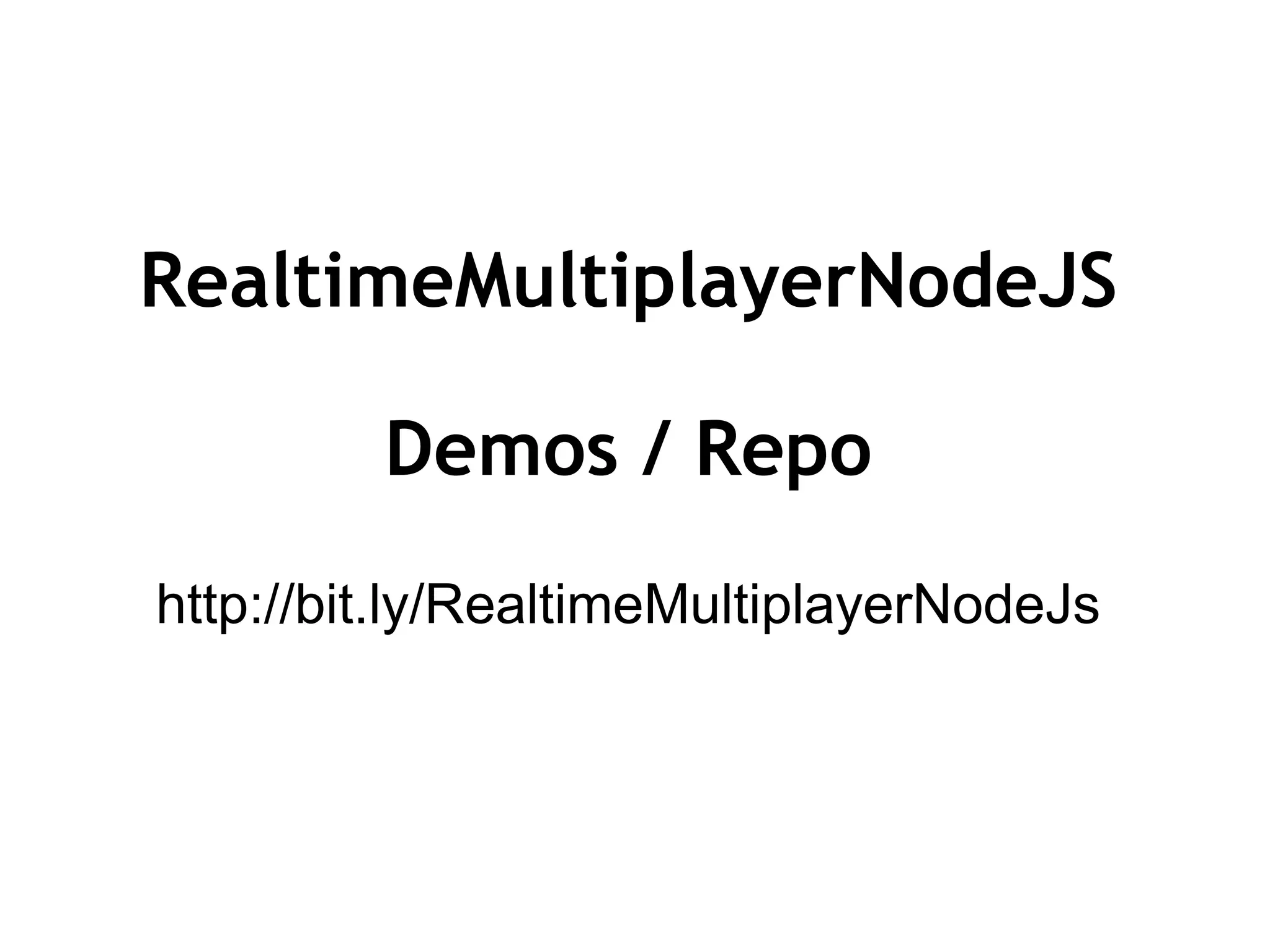 RealtimeMultiplayerNodeJS Demos / Repo http://bit.ly/RealtimeMultiplayerNodeJs 