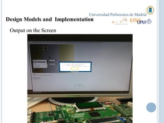 Universidad Politecnica de Madrid
Design Models and Implementation
 Output on the Screen
 