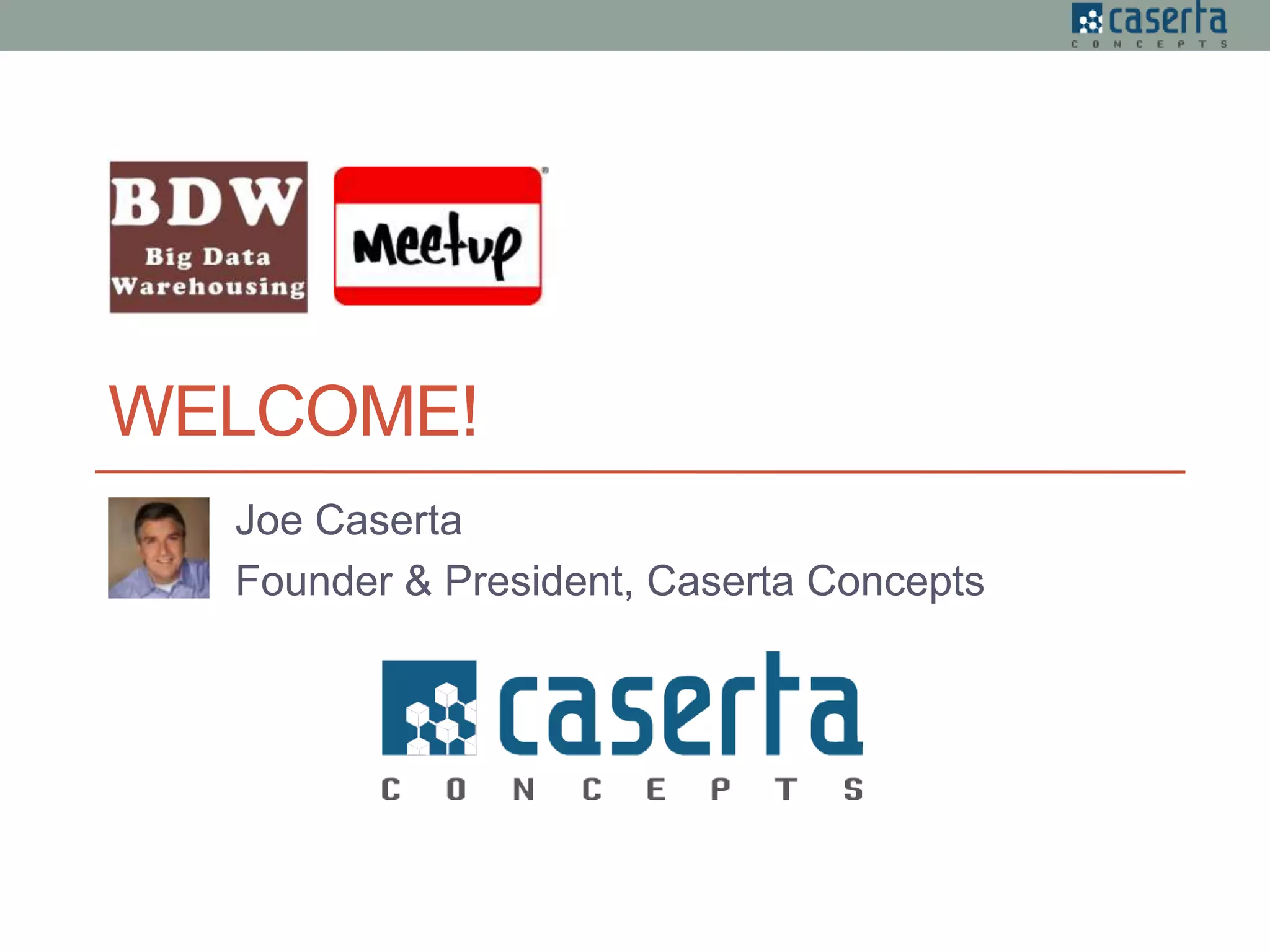 WELCOME!
Joe Caserta
Founder & President, Caserta Concepts
 