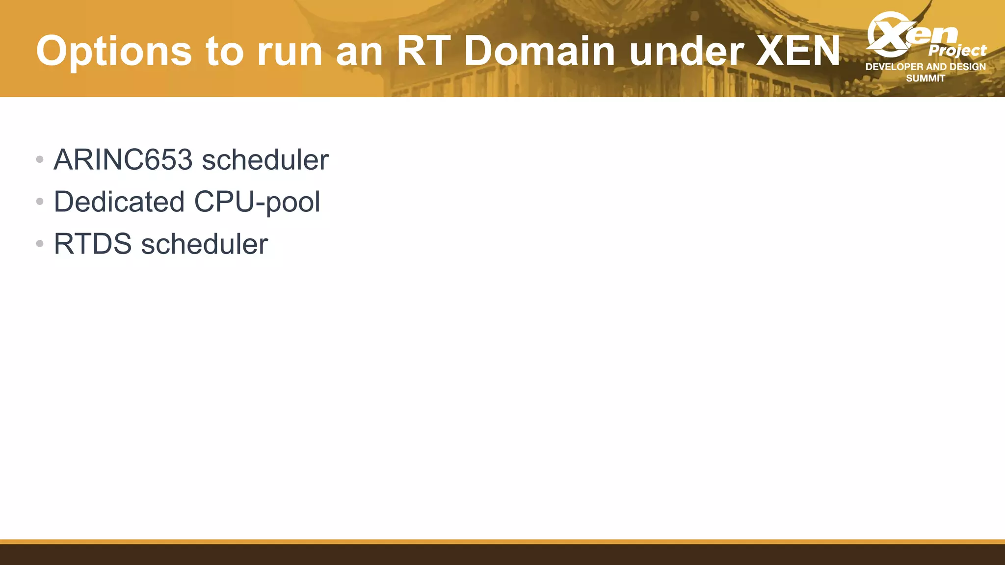 Options to run an RT Domain under XEN
• ARINC653 scheduler
• Dedicated CPU-pool
• RTDS scheduler
 