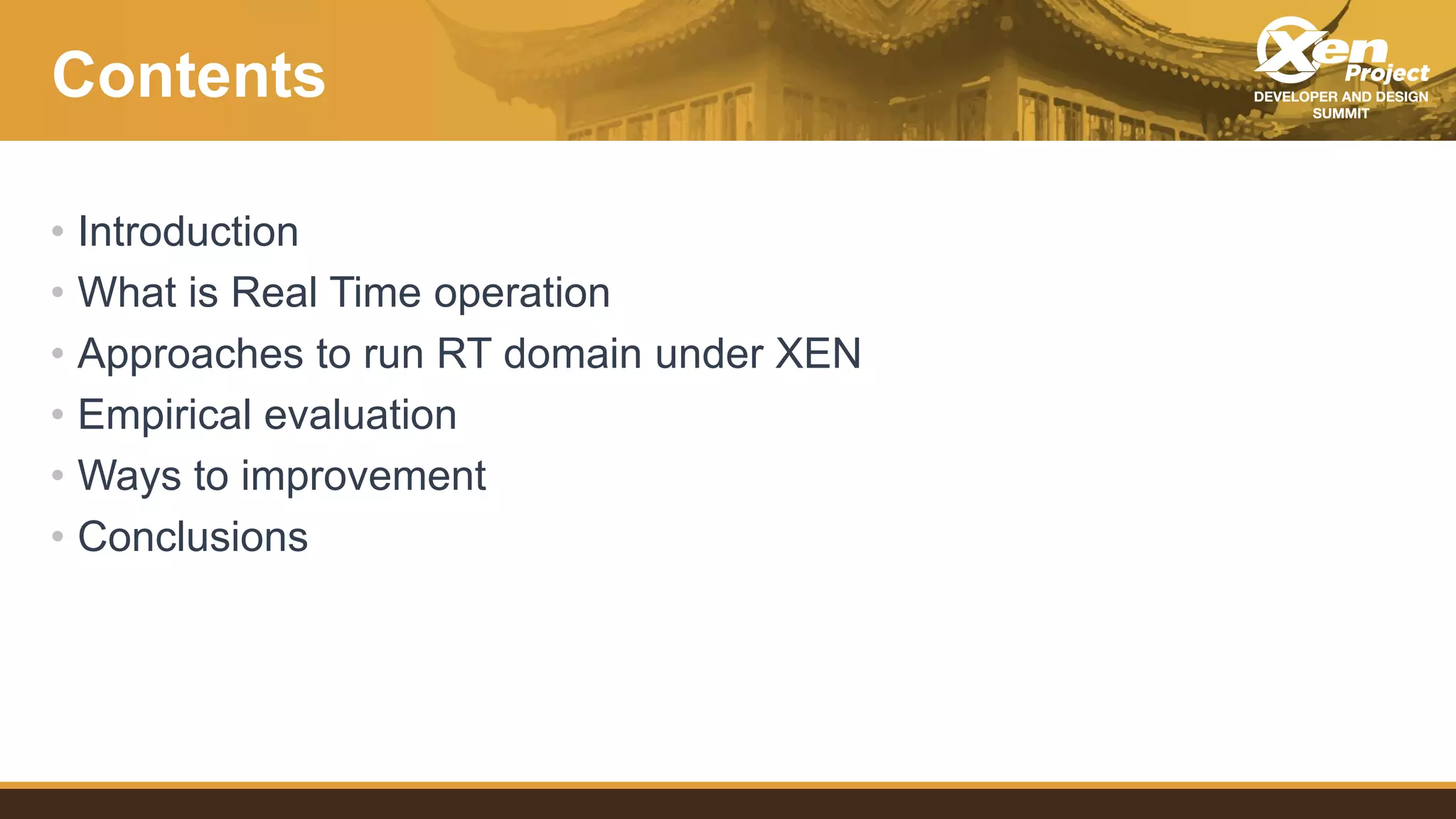 Contents
• Introduction
• What is Real Time operation
• Approaches to run RT domain under XEN
• Empirical evaluation
• Ways to improvement
• Conclusions
 