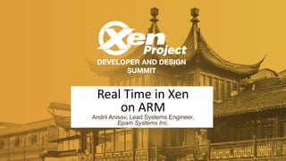 Real Time in Xen
on ARM
Andrii Anisov, Lead Systems Engineer,
Epam Systems Inc.
 