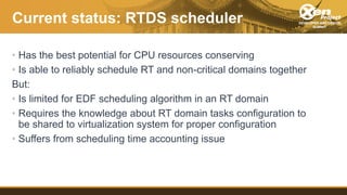 Current status: RTDS scheduler
• Has the best potential for CPU resources conserving
• Is able to reliably schedule RT and...